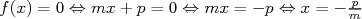                                        p
f (x) = 0 ⇔ mx + p = 0 ⇔ mx = - p ⇔ x = - m  
