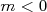                                                                                 m < 0  