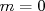 m = 0  