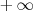     + ∞ 