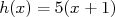 h(x) = 5(x+ 1)  
