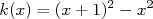             2   2
k(x) = (x+ 1) - x  