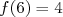 f(6) = 4  