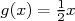       1
g(x) = 2x  
