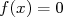 f (x) = 0  