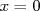 x = 0  