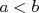 a < b  