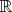 ℝ  