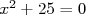  2
x + 25 = 0  