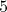 5  