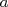 a  