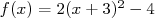              2
f(x) = 2(x + 3) - 4  
