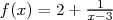           -1-
f (x) = 2+ x-3  