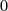 0  