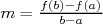 m = f(b)-f(a)
       b-a  