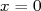 x = 0  