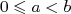 0 ≤ a < b  