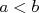 a < b  