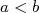 a < b  