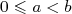 0 ≤ a < b  
