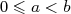 0 ≤ a < b  