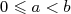 0 ≤ a < b  