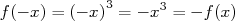 f(- x) = (- x)3 = - x3 = - f(x)  