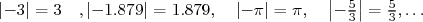                                      || 5||  5
|- 3| = 3 ,|- 1.879| = 1.879, |- π| = π, - 3 = 3,...  