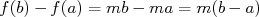 f(b)- f(a) = mb - ma = m(b- a)  