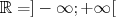 ℝ = ]- ∞;+ ∞ [  