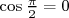 cos π2 = 0  