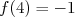f(4) = - 1  