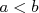 a < b  