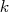 k  