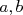 a,b  
