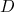 D  