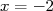 x = - 2  