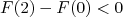 F (2)- F(0) < 0  