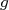 g  