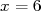 x = 6  