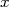 x  
