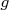 g  