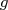 g  