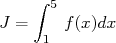   ∫ 5
J =    f(x)dx
    1  