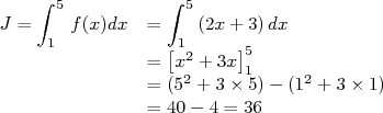     ∫ 5          ∫ 5
J =    f (x)dx  =    (2x+ 3)dx
     1           [12    ]5
               =  x2+ 3x 1     2
               = (5 + 3× 5)- (1 + 3 ×1)
               = 40- 4 = 36  