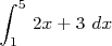 ∫ 5
   2x + 3 dx
 1  