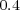 0.4  