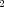 2   