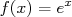        x
f(x) = e  